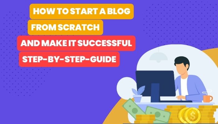 How to start a blog from scratch and make it successful